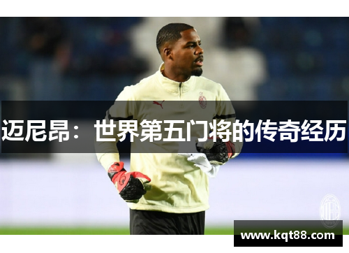 迈尼昂：世界第五门将的传奇经历
